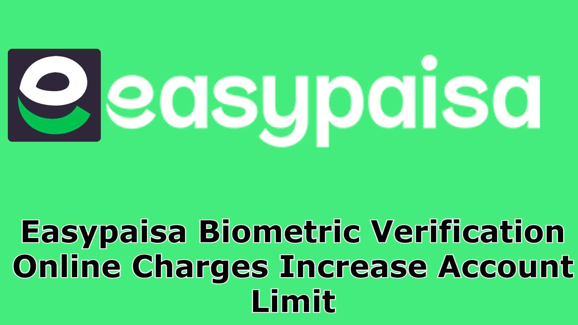 Easypaisa Biometric Verification Online Charges Increase Account Limit